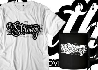 stay strong don’t give up quotes svg t shirt designs graphic vector, motivational inspirational quote t shirt design
