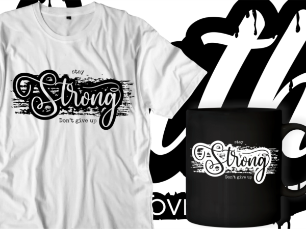 Stay strong don’t give up quotes svg t shirt designs graphic vector, motivational inspirational quote t shirt design