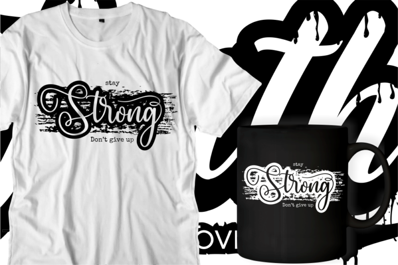 stay strong don’t give up quotes svg t shirt designs graphic vector, motivational inspirational quote t shirt design