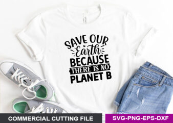 Save our Earth because there is no planet B SVG t shirt template vector