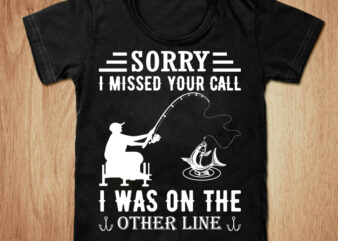 Sorry i missed your call i was on the other line fishing t-shirt design, Sorry i missed your call SVG, Fishing t shirt, Sorry i missed you shirt, Man fishing