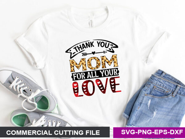 Thank you mom for all your love svg t shirt designs for sale