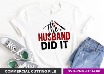 The Husband did it- SVG t shirt designs for sale