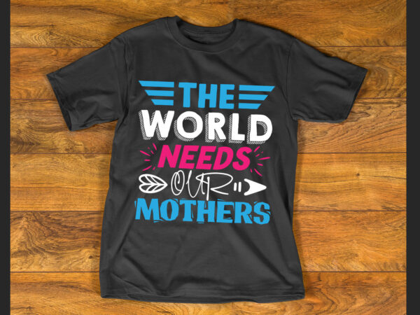 The world needs our mothers t shirt