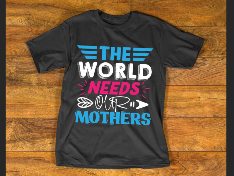 The world needs our mothers T shirt