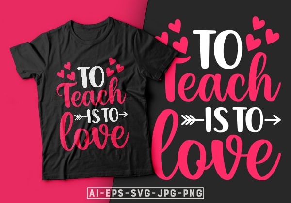To teach is to love valentine t-shirt design-valentines day t-shirt design, valentine t-shirt svg, valentino t-shirt, valentines day shirt designs, ideas for valentine’s day, t shirt design for valentines day,