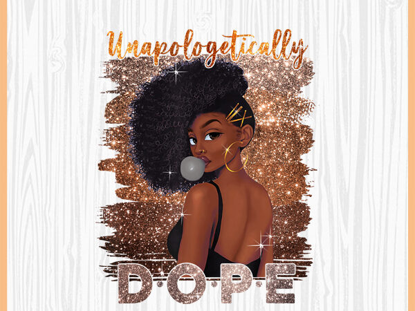 Unapologetically dope black women png, afro american, black girl magic, women strong, black queen t shirt vector graphic