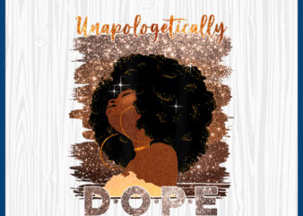 Unapologetically dope Black Women PNG, Afro American, Black Girl Magic, Women Strong, Black Queen