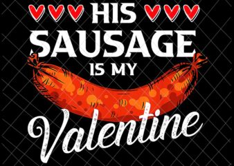 His Sausage Is My Valentines Png, Funny Valentines Png, Sausage Valentines Png graphic t shirt