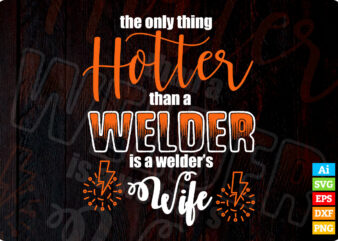 The Only Thing Hotter Than A Welder is A Welder’s Wife t shirt design in ai svg files, Welding svg files for cricut silhouette machine