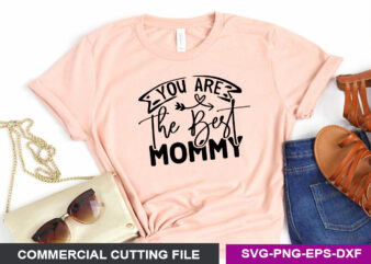 You Are The Best Mommy SVG t shirt design template