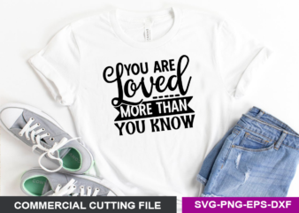 You are loved more than you know SVG t shirt design template
