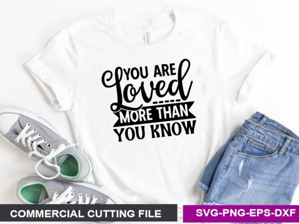 You are loved more than you know svg t shirt design template