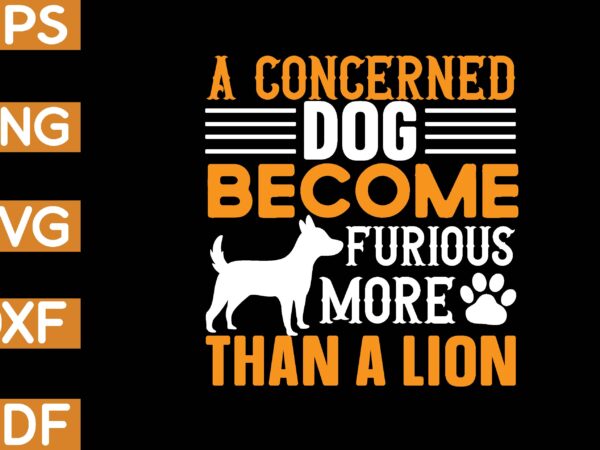 A concerned dog become furious more than a lion t shirt vector