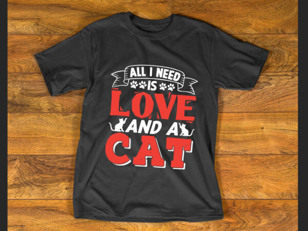 All i need is love and a cat- t shirt