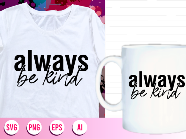 Always be kind quotes svg t shirt designs graphic vector, motivational inspirational quote t shirt design