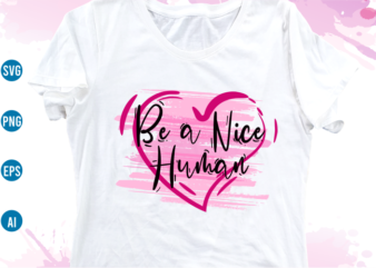 be a nice human quotes svg t shirt design, women t shirt designs, girls t shirt design svg, funny t shirt designs,