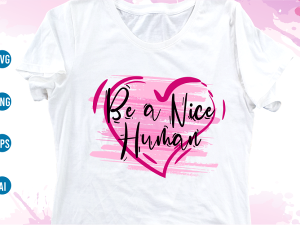 Be a nice human quotes svg t shirt design, women t shirt designs, girls t shirt design svg, funny t shirt designs,