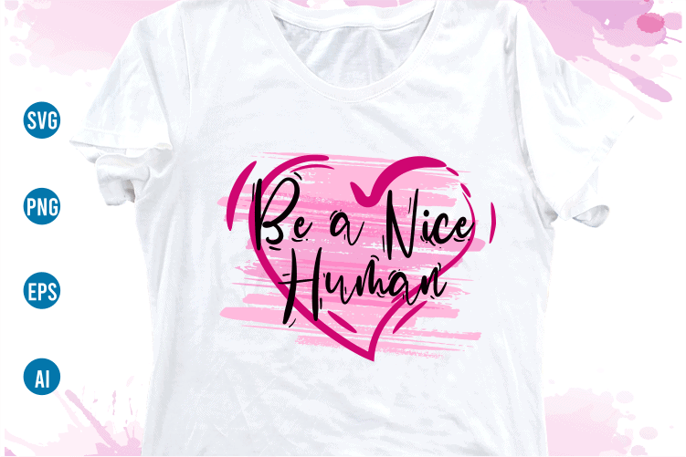 be a nice human quotes svg t shirt design, women t shirt designs, girls t shirt design svg,