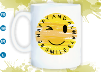 be happy and always smile quotes svg t shirt design, women t shirt designs, girls t shirt design svg,