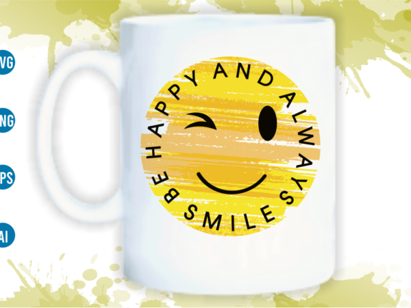 Be happy and always smile quotes svg t shirt design, women t shirt designs, girls t shirt design svg,