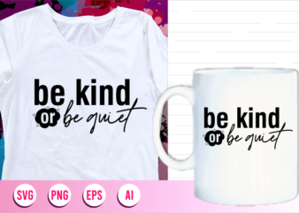 be kind or be quiet quotes svg t shirt designs graphic vector, motivational inspirational quote t shirt design