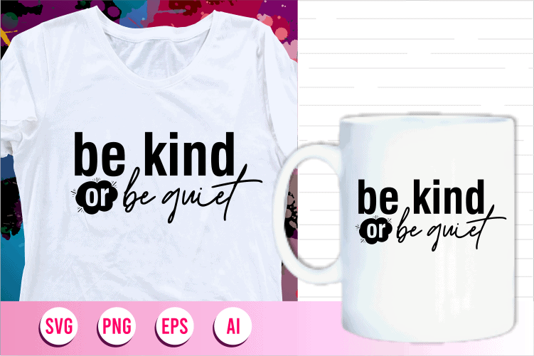 be kind or be quiet quotes svg t shirt designs graphic vector, motivational inspirational quote t shirt design