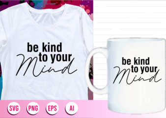 be kind to your mind quotes svg t shirt designs graphic vector, motivational inspirational quote t shirt design