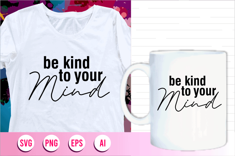 be kind to your mind quotes svg t shirt designs graphic vector, motivational inspirational quote t shirt design