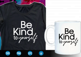be kind to yourself quotes svg t shirt designs graphic vector, motivational inspirational quote t shirt design