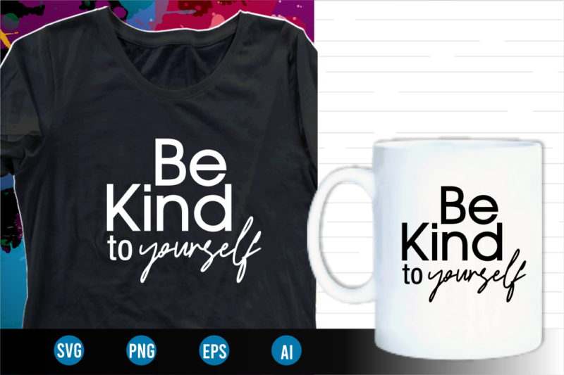 be kind to yourself quotes svg t shirt designs graphic vector, motivational inspirational quote t shirt design