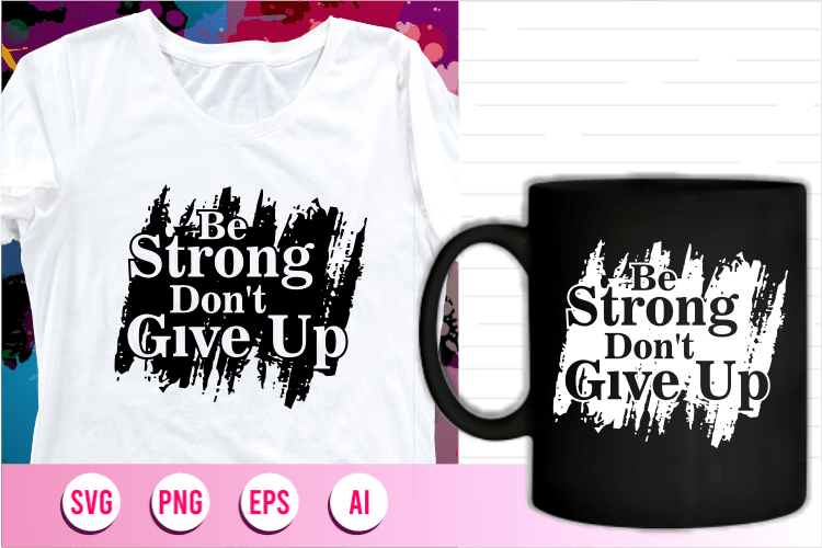 be strong dont give up quotes svg t shirt design, women t shirt designs, girls t shirt design svg,