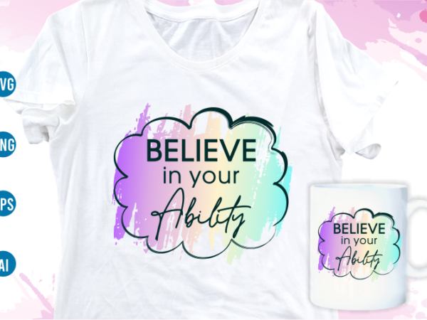 Believe in your ability quotes svg t shirt design, women t shirt designs, girls t shirt design svg,