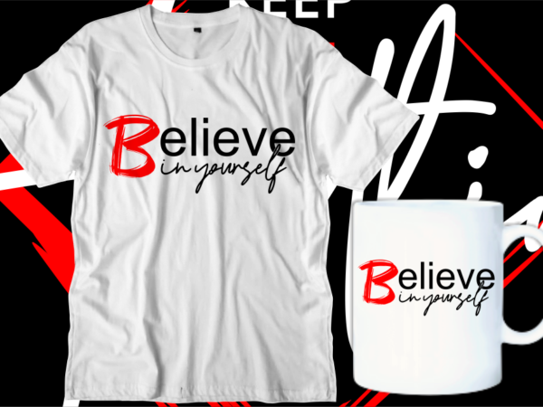 Believe in yourself motivational inspirational quotes svg t shirt design graphic vector