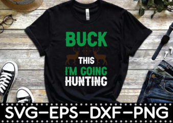 buck this i’m going hunting t shirt template