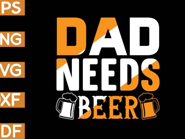 Dad needs beer t-shirt