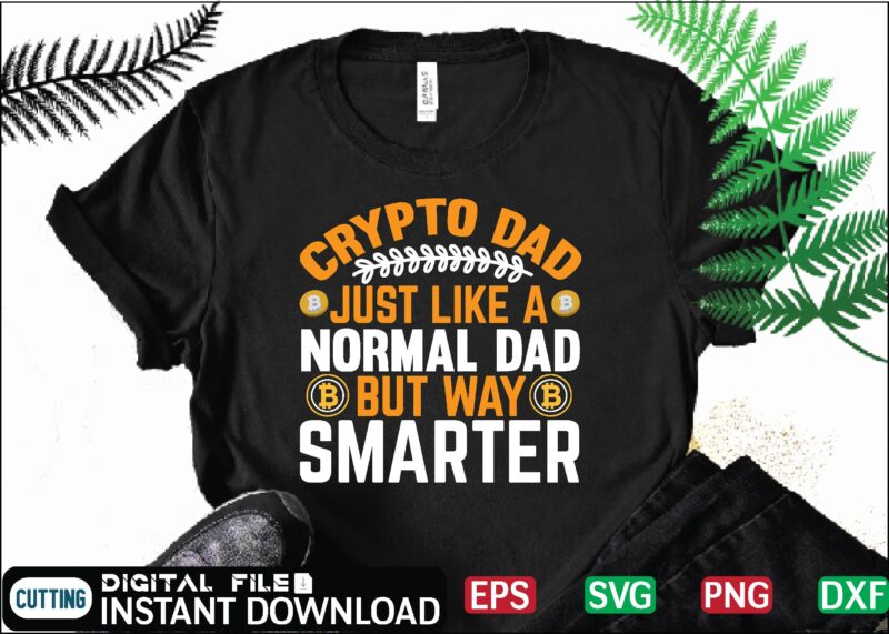 Crypto Dad Just Like A Normal Dad But Way Smarter t shirt , bitcoin svg, bitcoin t shirt, bitcoin t shirt, design ,bitcoin trading, bitcoin vector, bitcoins, blockchain ,btc, btc