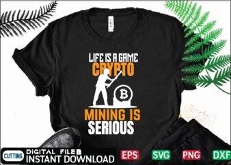 Life is a game crypto mining is serious bitcoin t shirt, bitcoin t shirt, design ,bitcoin trading, bitcoin vector, bitcoins, blockchain ,btc, btc svg, btc t-shirt, business ,crypto, crypto currencies,