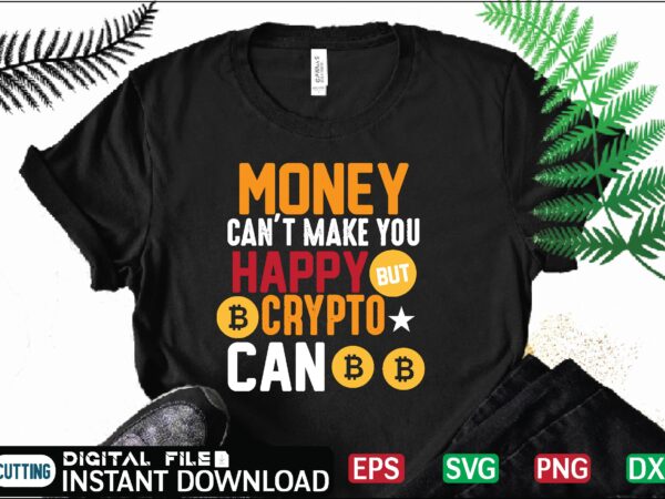 Money can’t make you happy crypto can bitcoin t shirt, bitcoin t shirt, design ,bitcoin trading, bitcoin vector, bitcoins, blockchain ,btc, btc svg, btc t-shirt, business ,crypto, crypto currencies, crypto