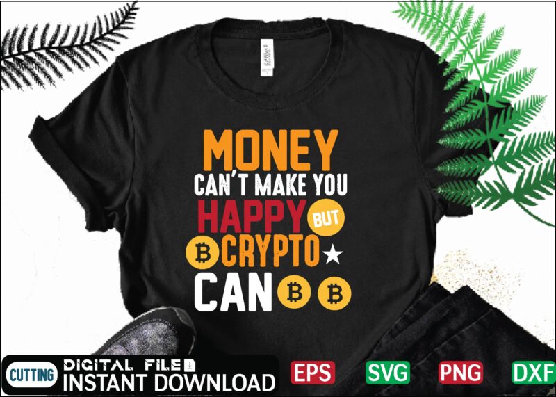 Money can’t make you happy crypto can bitcoin t shirt, bitcoin t shirt, design ,bitcoin trading, bitcoin vector, bitcoins, blockchain ,btc, btc svg, btc t-shirt, business ,crypto, crypto currencies, crypto