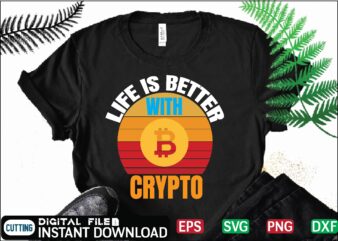 Life is better with crypto bitcoin news, bitcoin svg, bitcoin t shirt, bitcoin t shirt, design ,bitcoin trading, bitcoin vector, bitcoins, blockchain ,btc, btc svg, btc t-shirt, business ,crypto, crypto