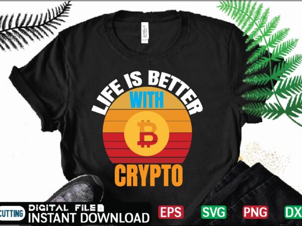 Life is better with crypto bitcoin news, bitcoin svg, bitcoin t shirt, bitcoin t shirt, design ,bitcoin trading, bitcoin vector, bitcoins, blockchain ,btc, btc svg, btc t-shirt, business ,crypto, crypto