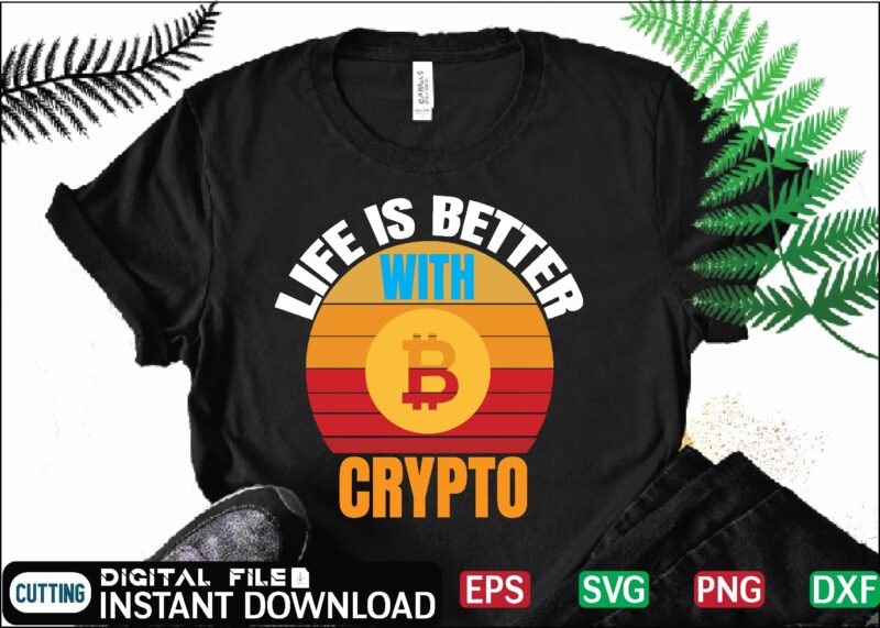 Life is better with crypto bitcoin news, bitcoin svg, bitcoin t shirt, bitcoin t shirt, design ,bitcoin trading, bitcoin vector, bitcoins, blockchain ,btc, btc svg, btc t-shirt, business ,crypto, crypto
