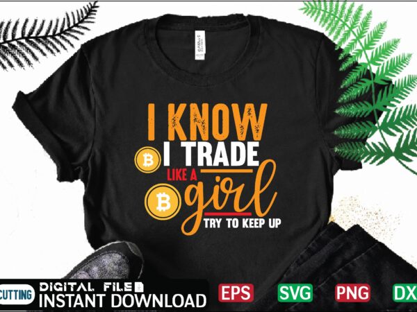 I know i trade like a girl try to keep up bitcoin cash, bitcoin, cutting files, bitcoin design, bitcoin dxf ,bitcoin mining, bitcoin news, bitcoin svg, bitcoin t shirt, bitcoin