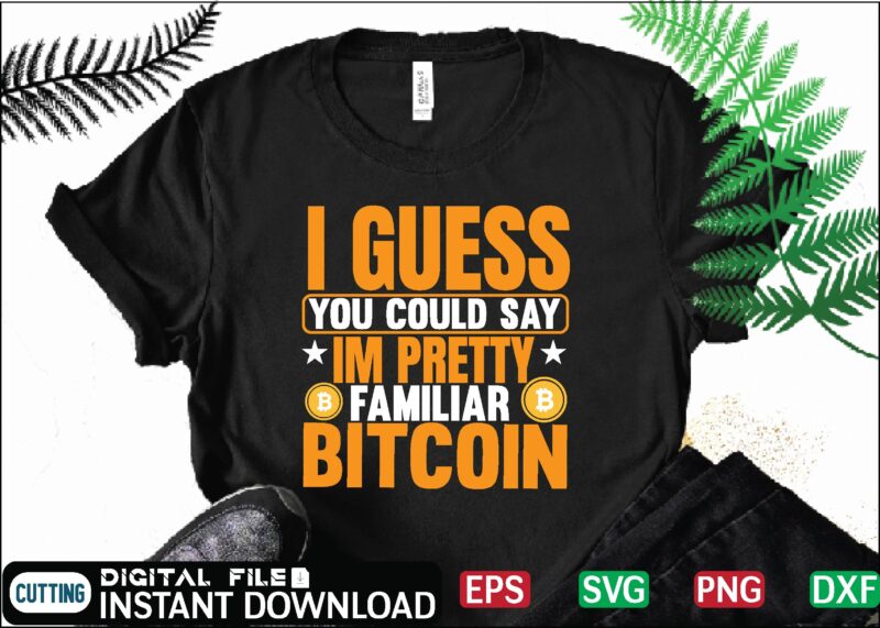 I Guess You Could Say im pretty familiar Bitcoin binary, binary options, bitcoin, bitcoin cash, bitcoin, cutting files, bitcoin design, bitcoin dxf ,bitcoin mining, bitcoin news, bitcoin svg, bitcoin t shirt, bitcoin t shirt, design ,bitcoin trading, bitcoin vector, bitcoins, blockchain ,btc, btc svg, btc t-shirt, business ,crypto, crypto currencies, crypto currency ,crypto cut files, crypto cutting files, crypto, dxf crypto svg , silhouette files, svg cut files, svg files for cricut t shirt design, t shirt designs trader ,trading vector ,vector ,t shirt designs,