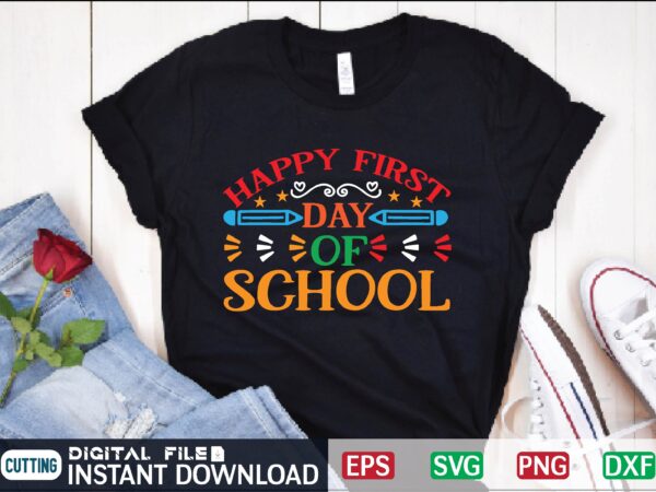 Happy first day of school happy first day of school, first day of school, school, back to school, first day school, happy first day of school teacher, student, first day graphic t shirt