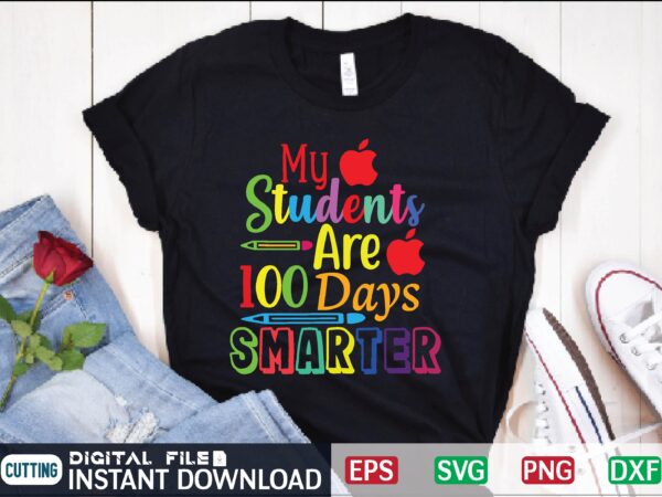 My students are 100 days smarter teacher appreciation, teacher love, education svg, teaching svg, teacher life svg, school highschool, kindergarten back to school svg, graduation svg, teacher appreciation day, teacher t shirt designs for sale