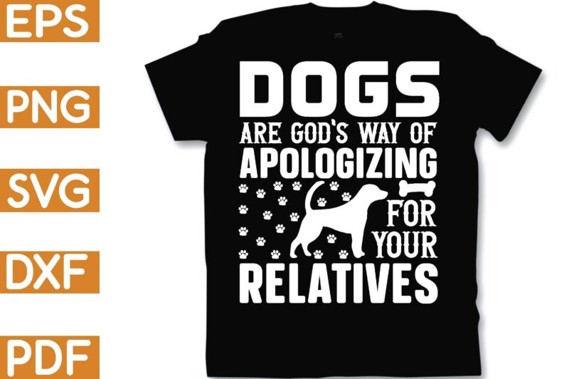 dogs are god’s way of apologizing for your relatives T-Shirt