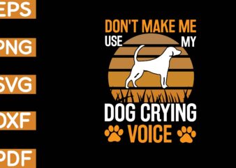 don’t make me use my dog crying voice T-Shirt