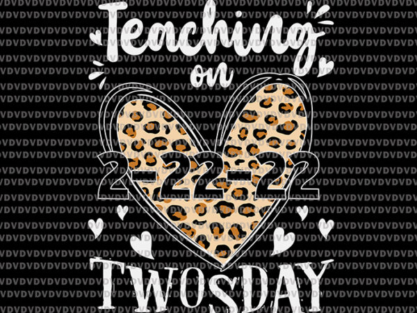 Teaching on twosday 2022 svg, 2022 leopard heart twosday svg, teaching svg, twosday 2022 svg, school svg t shirt designs for sale
